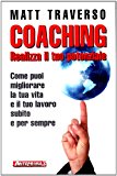 Coaching. Realizza il tuo potenziale. Come puoi migliorare la tua vita e il tuo lavoro subito e per sempre