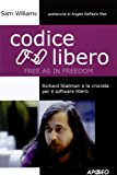 Codice libero. Richard Stallman e la crociata per il software libero
