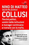 Collusi. Perché politici, uomini delle istituzioni e manager continuano a trattare con la mafia