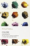 Colore. Una biografia. Tra arte storia e chimica, la bellezza e i misteri del mondo del colore