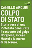 Colpo di Stato. Storia vera di una inchiesta censurata. Il racconto del golpe Borghese, il caso Mattei e la morte di De Mauro