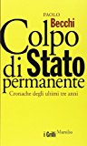 Colpo di Stato permanente. Cronache degli ultimi tre anni