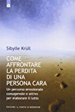 Come affrontare la perdita di una persona cara. Un percorso emozionale consapevole e attivo per elaborare il lutto