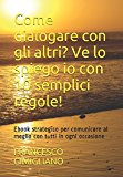 Come dialogare con gli altri? Ve lo spiego io con 10 semplici regole!: Ebook strategico per comunicare al meglio con tutti in ogni occasione