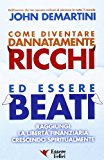 Come diventare dannatamente ricchi ed essere beati. Raggiungi la libertà finanziaria crescendo spiritualmente