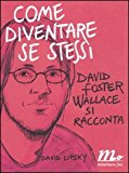 Come diventare se stessi. David Foster Wallace si racconta