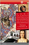 Come la Chiesa cattolica ha costruito la civiltà occidentale