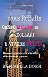 Come rubare cento milioni di dollari e vivere felici. Doveva essere una vacanza rilassante e invece…: Volume 1