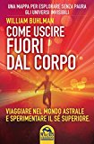 Come uscire fuori dal corpo. Viaggiare nel mondo astrale e sperimentare il sé superiore