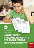 Comprensione e produzione del testo per alunni con DSA. Schede e attività didattiche per facilitare il passaggio dalla scuola primaria alla scuola secondaria