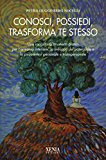 Conosci, possiedi, trasforma te stesso. Una raccolta di strumenti pratici per l’armonia interiore, lo sviluppo del potenziale e la psicosintesi personale…