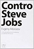 Contro Steve Jobs. La filosofia dell’uomo di marketing più abile del XXI secolo