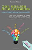 Cookie, Profilazione On-line E Web Marketing: Privacy E Digital Marketing: Binomio Possibile!