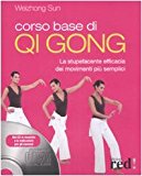 Corso base di Qi Gong. La stupefacente efficacia dei movimenti più semplici. Con CD-ROM