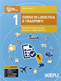 Corso di logistica e trasporti. Elementi di base, soluzioni tecniche e modelli operativi. Con e-book. Con espansione online. Per le Scuole superiori: 1