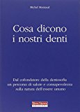 Cosa dicono i nostri denti. Dal cofondatore della dentosofia un percorso di salute e consapevolezza sulla natura dell'essere umano