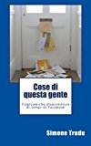 Cose Di Questa Gente: Tragicomiche Disavventure Ai Tempi Di Facebook