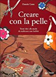 Creare con la pelle. Tante idee alla moda da realizzare con facilità