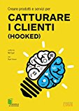 Creare prodotti e servizi per catturare i clienti (Hooked)