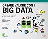 Creare valore con i Big Data. Gli strumenti, i processi, le applicazioni pratiche