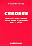 Credere. Invito alla fede cattolica per le donne e gli uomini del XXI secolo