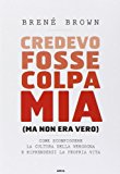 Credevo fosse colpa mia (ma non era vero). Come sconfiggere la cultura della vergogna e riprendersi la propria vita