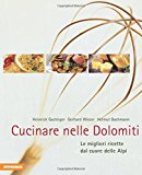 Cucinare nelle Dolomiti. Le migliori ricette dal cuore delle Alpi