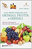 Cura delle malattie con ortaggi, frutta e cereali. Salute e benessere dal mondo delle piante