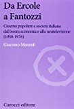 Da Ercole a Fantozzi. Cinema popolare e società italiana dal boom economico alla neotelevisione (1958-1976)