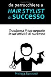 Da Parrucchiere a Hair Stylist Di Successo: Strategie Immediatamente Applicabili Per Avere Nuovi Clienti Per Il Tuo Salone Di Acconciature