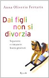 Dai figli non si divorzia. Separarsi e rimanere buoni genitori