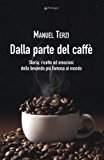 Dalla parte del caffè. Storia, ricette ed emozioni della bevanda più famosa al mondo