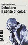 Debellare il senso di colpa. Contro l'ansia, contro la sofferenza psichica