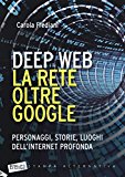 Deep web. La rete oltre Google. Personaggi, storie, luoghi dell’internet profonda