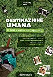 Destinazione umana. La guida di viaggio per cambiare vita