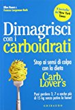 Dimagrisci con i carboidrati. Stop ai sensi di colpa con la dieta Carb Lover’s