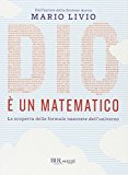 Dio è un matematico. La scoperta delle formule nascoste dell’universo