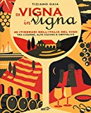 Di vigna in vigna. 40 itinerari nell’Italia del vino tra charnme, alta cucina e ospitalità