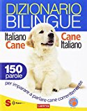 Dizionario bilingue italiano-cane, cane-italiano. 150 parole per imparare a parlare cane correntemente