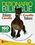 Dizionario bilingue italiano-cavallo, cavallo-italiano. 160 parole per imparare a parlare cavallo correntemente