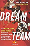 Dream team. Come Michael, Magic, Larry, Charles e la più grande squadra di tutti i tempi hanno conquistato il mondo e cambiato il basket per sempre