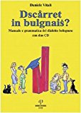 Dscarret in bulgnais? Manuale e grammatica del dialetto bolognese. Con 2 CD Audio