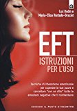 EFT istruzioni per l’uso. Tecniche di liberazione emozionale per superare le tue paure e cancellare «con un dito» tutte le emozioni negative che ti tormentano