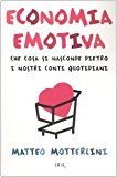 Economia emotiva. Che cosa si nasconde dietro i nostri conti quotidiani