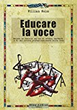 Educare la voce. Metodo ed esercizi ad uso di attori, cantanti e di chi lavora con e sulla voce