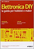 Elettronica DIY. La guida per hobbisti e maker