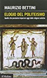 Elogio del politeismo. Quello che possiamo imparare dalle religioni antiche