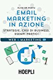 Email marketing in azione. Strategie, casi di business, esempi pratici