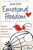 Emotional freedom. Libertà emotiva. Liberati delle emozioni negative e trasforma la tua vita