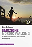 Emozione nordic walking. La filosofia del camminare con i bastoncini per stare bene